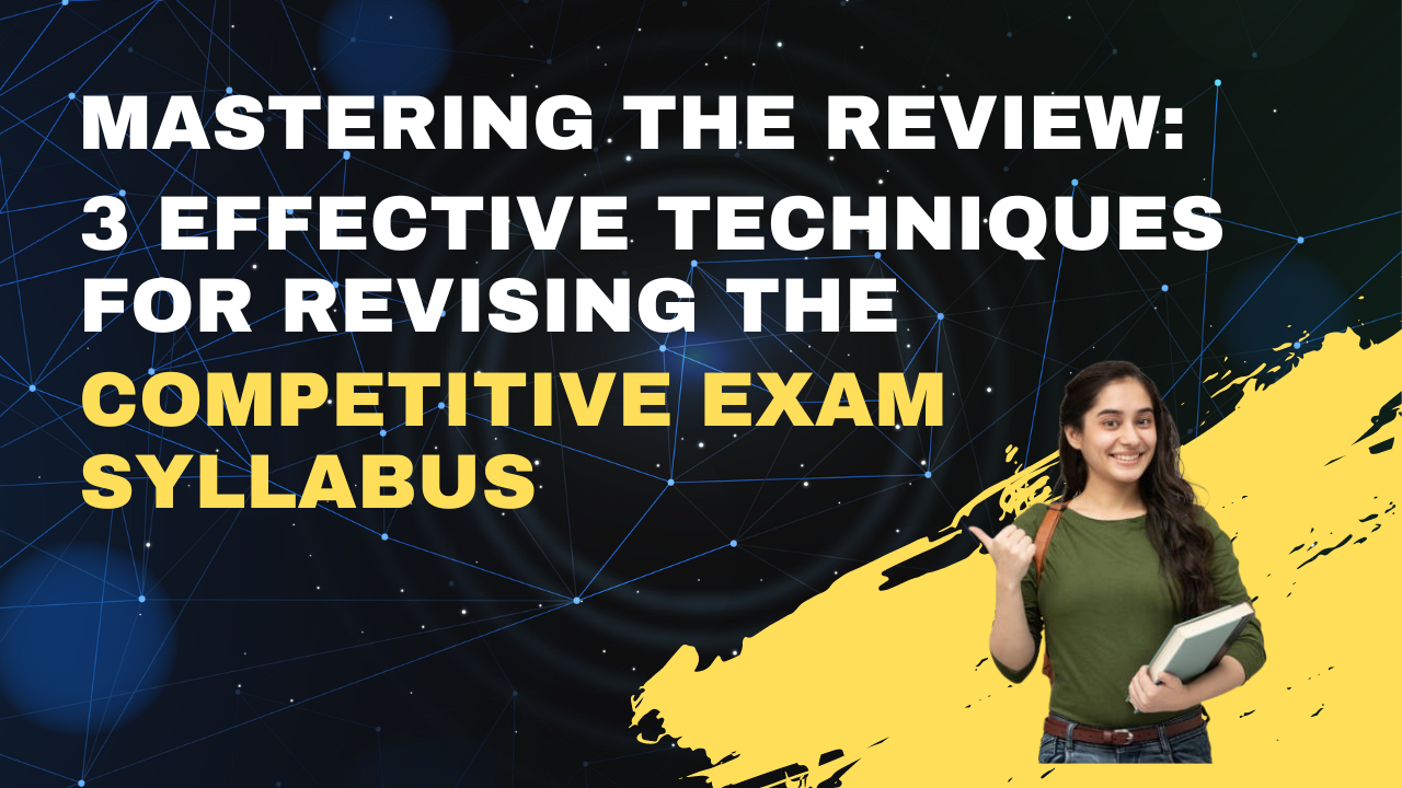 Mastering the Review: 3 Effective Techniques for Revising the Competitive Exam Syllabus